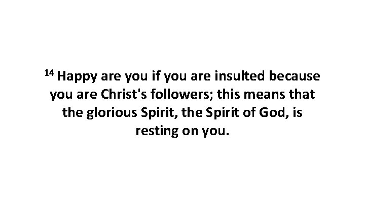 14 Happy are you if you are insulted because you are Christ's followers; this 14 Happy are you if you are insulted because you are Christ's followers; this