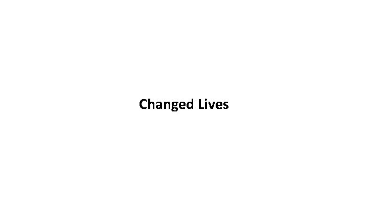 Changed Lives Changed Lives