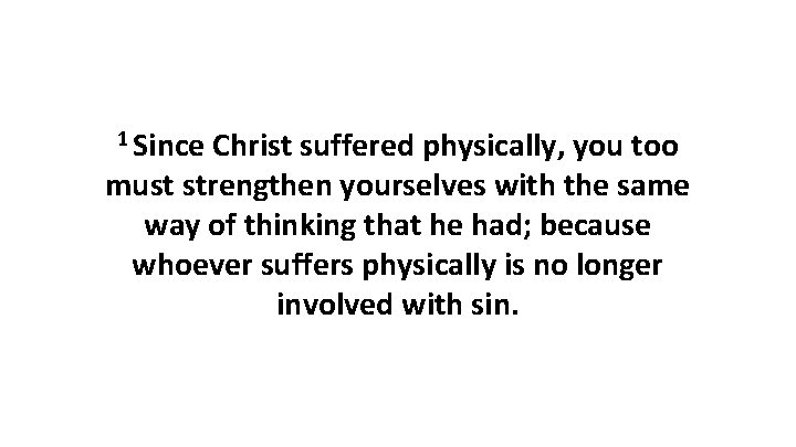 1 Since Christ suffered physically, you too must strengthen yourselves with the same way 1 Since Christ suffered physically, you too must strengthen yourselves with the same way