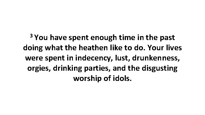 3 You have spent enough time in the past doing what the heathen like 3 You have spent enough time in the past doing what the heathen like