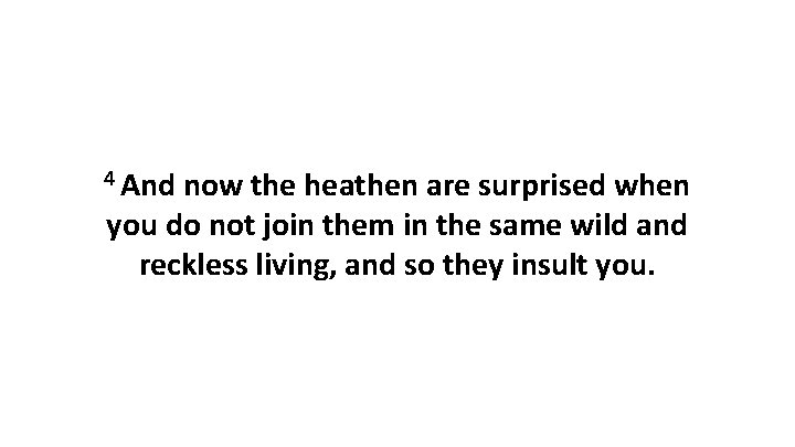 4 And now the heathen are surprised when you do not join them in 4 And now the heathen are surprised when you do not join them in