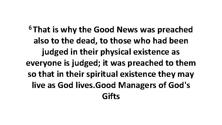 6 That is why the Good News was preached also to the dead, to 6 That is why the Good News was preached also to the dead, to