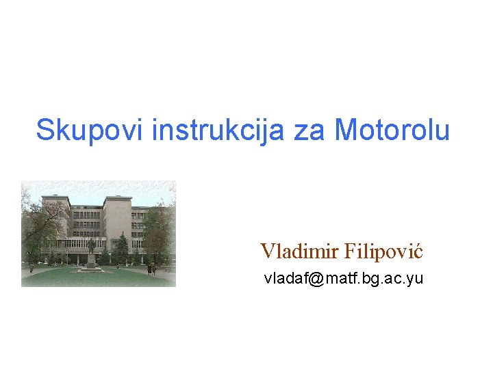 Skupovi instrukcija za Motorolu Vladimir Filipovi} vladaf@matf. bg. ac. yu 