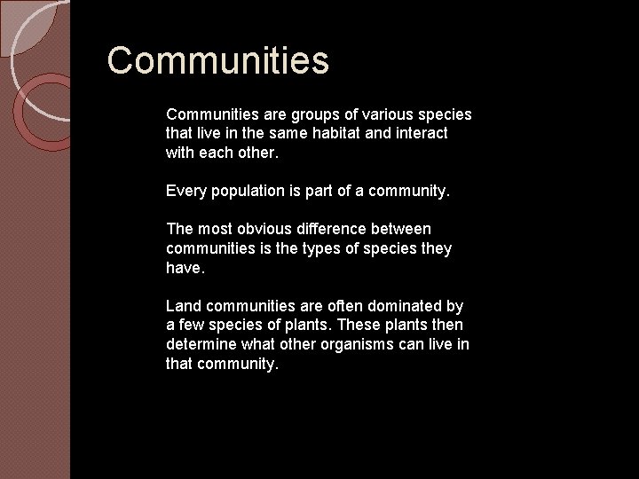 Communities are groups of various species that live in the same habitat and interact