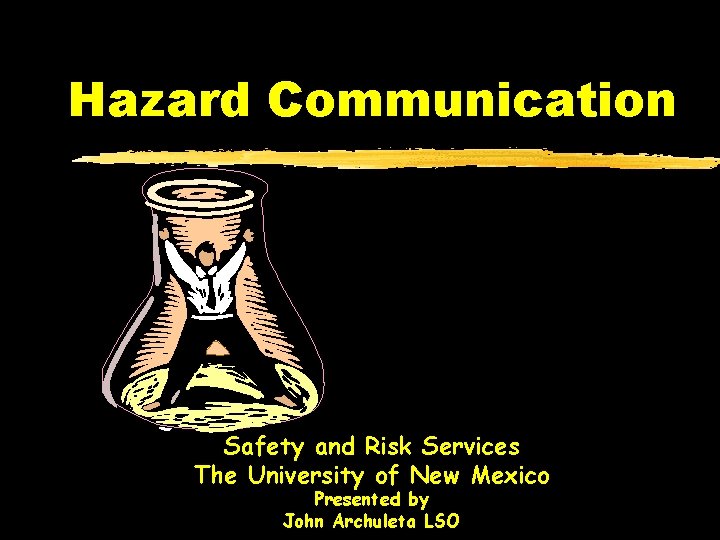 Hazard Communication Safety and Risk Services The University of New Mexico Presented by John Hazard Communication Safety and Risk Services The University of New Mexico Presented by John