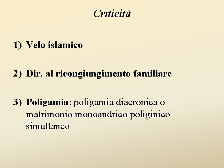 Criticità 1) Velo islamico 2) Dir. al ricongiungimento familiare 3) Poligamia: poligamia diacronica o