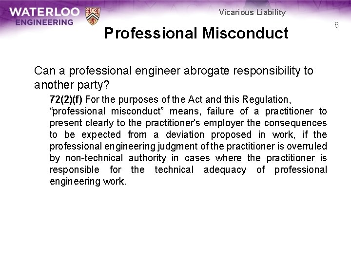Vicarious Liability Professional Misconduct Can a professional engineer abrogate responsibility to another party? 72(2)(f)