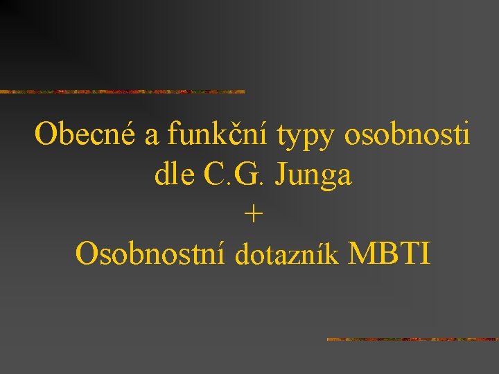 Obecné a funkční typy osobnosti dle C. G. Junga + Osobnostní dotazník MBTI 
