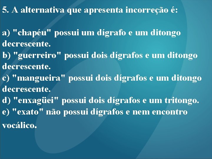 5. A alternativa que apresenta incorreção é: a) "chapéu" possui um dígrafo e um