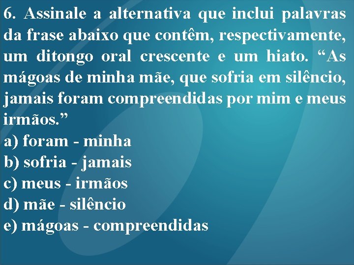 6. Assinale a alternativa que inclui palavras da frase abaixo que contêm, respectivamente, um