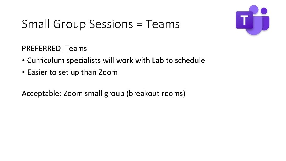 Small Group Sessions = Teams PREFERRED: Teams • Curriculum specialists will work with Lab