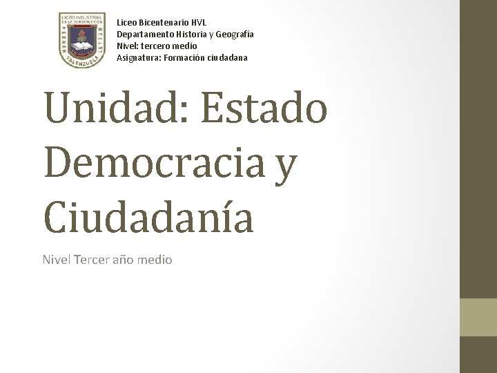 Liceo Bicentenario HVL Departamento Historia y Geografía Nivel: tercero medio Asignatura: Formación ciudadana Unidad: