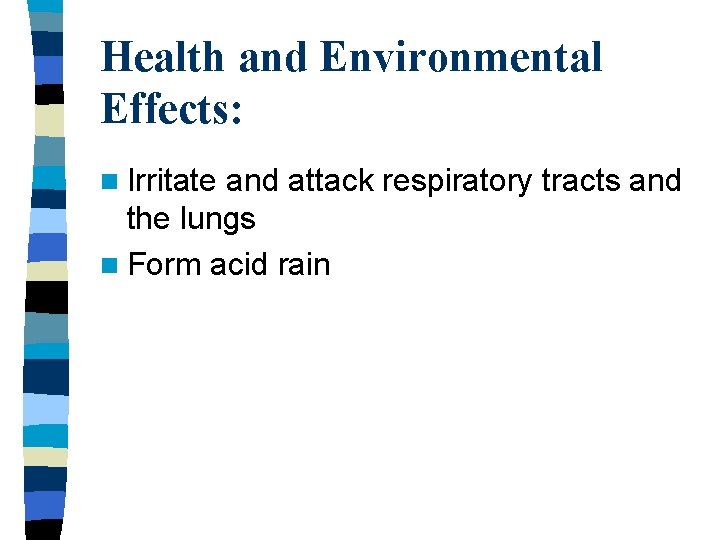 Health and Environmental Effects: n Irritate and attack respiratory tracts and the lungs n Health and Environmental Effects: n Irritate and attack respiratory tracts and the lungs n