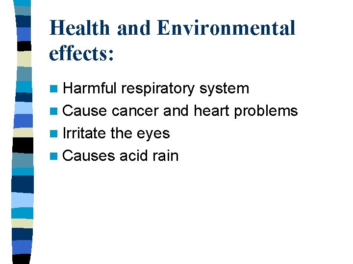 Health and Environmental effects: n Harmful respiratory system n Cause cancer and heart problems Health and Environmental effects: n Harmful respiratory system n Cause cancer and heart problems