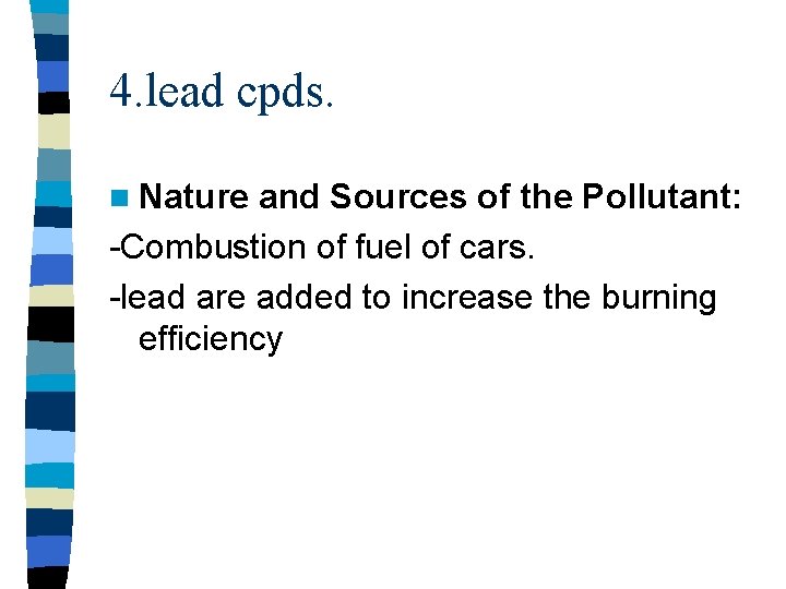 4. lead cpds. n Nature and Sources of the Pollutant: -Combustion of fuel of 4. lead cpds. n Nature and Sources of the Pollutant: -Combustion of fuel of