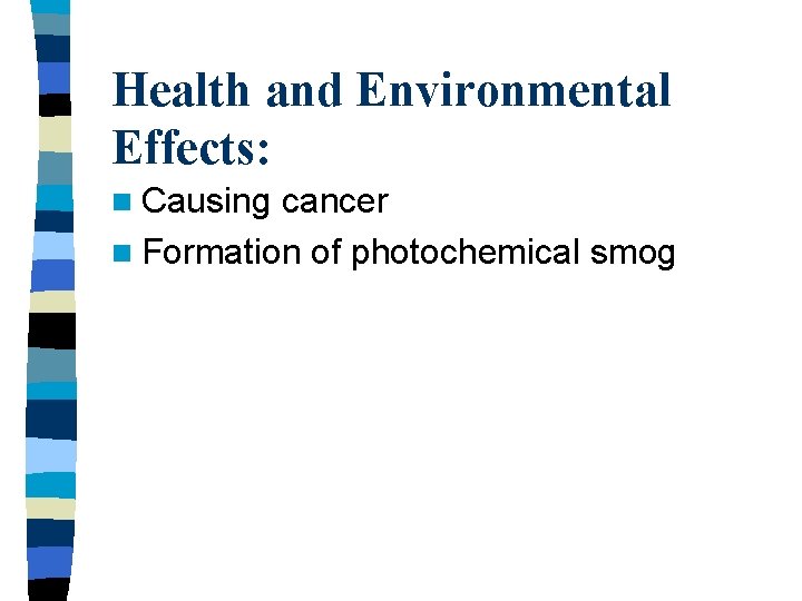 Health and Environmental Effects: n Causing cancer n Formation of photochemical smog Health and Environmental Effects: n Causing cancer n Formation of photochemical smog