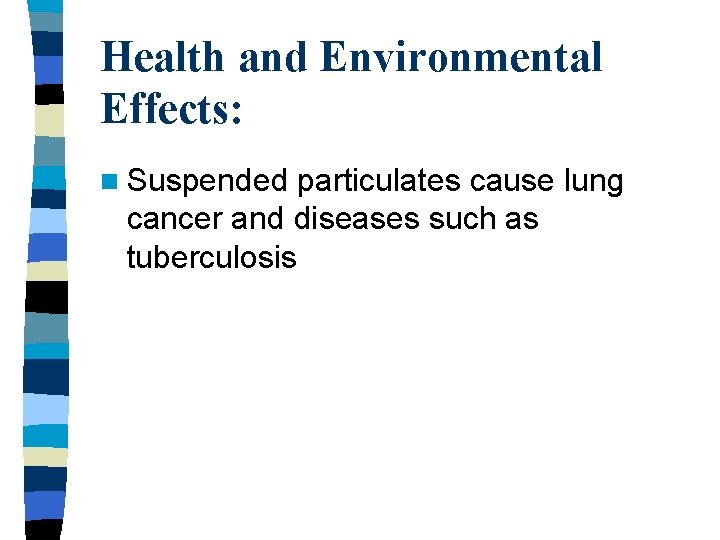Health and Environmental Effects: n Suspended particulates cause lung cancer and diseases such as Health and Environmental Effects: n Suspended particulates cause lung cancer and diseases such as
