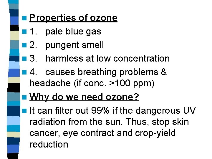 n Properties of ozone n 1. pale blue gas n 2. pungent smell n n Properties of ozone n 1. pale blue gas n 2. pungent smell n