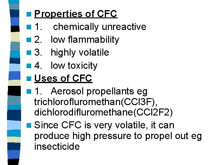 n Properties of CFC n 1. chemically unreactive n 2. low flammability n 3. n Properties of CFC n 1. chemically unreactive n 2. low flammability n 3.