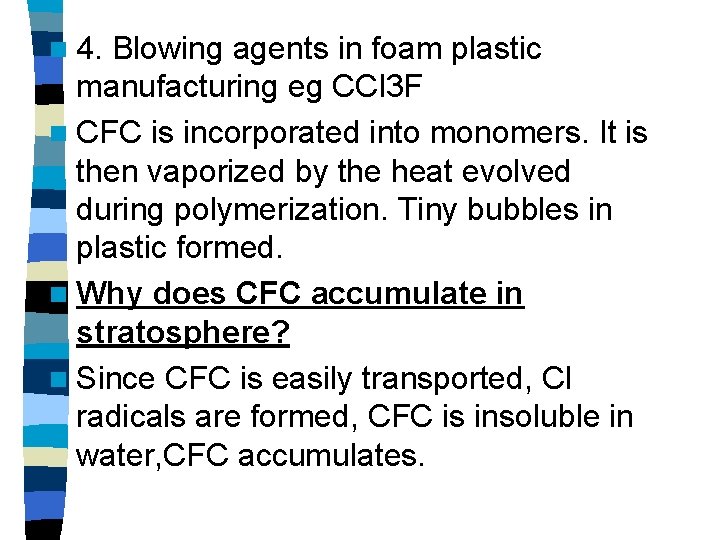n 4. Blowing agents in foam plastic manufacturing eg CCl 3 F n CFC n 4. Blowing agents in foam plastic manufacturing eg CCl 3 F n CFC