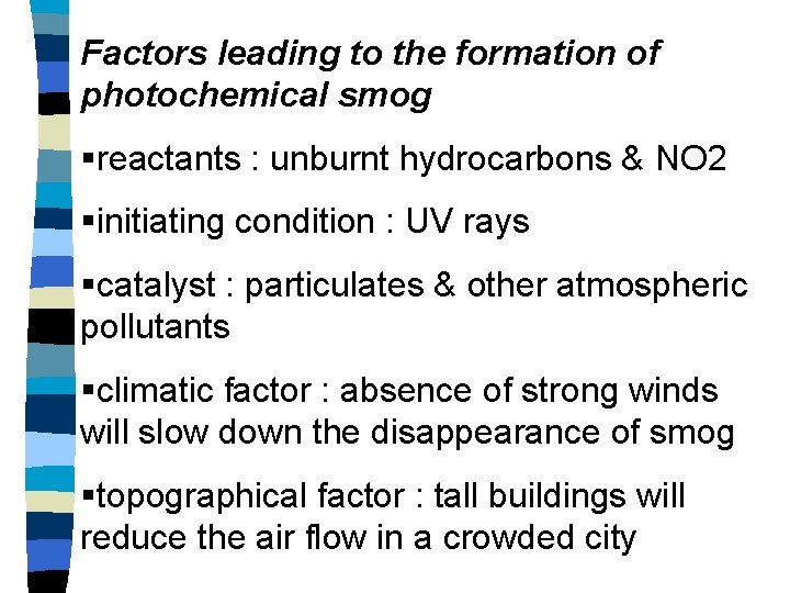 Factors leading to the formation of photochemical smog §reactants : unburnt hydrocarbons & NO Factors leading to the formation of photochemical smog §reactants : unburnt hydrocarbons & NO