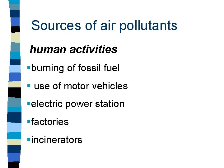 Sources of air pollutants human activities §burning of fossil fuel § use of motor Sources of air pollutants human activities §burning of fossil fuel § use of motor
