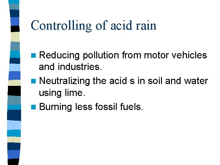 Controlling of acid rain n Reducing pollution from motor vehicles and industries. n Neutralizing Controlling of acid rain n Reducing pollution from motor vehicles and industries. n Neutralizing
