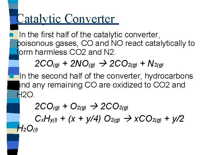 Catalytic Converter n In the first half of the catalytic converter, poisonous gases, CO Catalytic Converter n In the first half of the catalytic converter, poisonous gases, CO