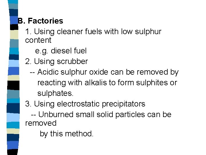 B. Factories 1. Using cleaner fuels with low sulphur content e. g. diesel fuel B. Factories 1. Using cleaner fuels with low sulphur content e. g. diesel fuel