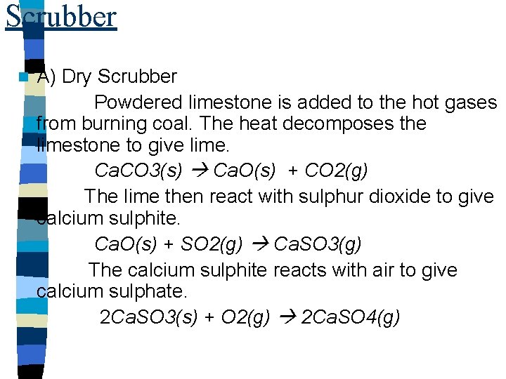 Scrubber n A) Dry Scrubber Powdered limestone is added to the hot gases from Scrubber n A) Dry Scrubber Powdered limestone is added to the hot gases from