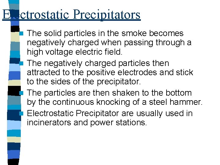 Electrostatic Precipitators The solid particles in the smoke becomes negatively charged when passing through Electrostatic Precipitators The solid particles in the smoke becomes negatively charged when passing through