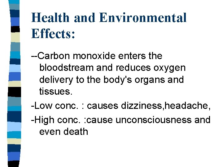 Health and Environmental Effects: --Carbon monoxide enters the bloodstream and reduces oxygen delivery to Health and Environmental Effects: --Carbon monoxide enters the bloodstream and reduces oxygen delivery to