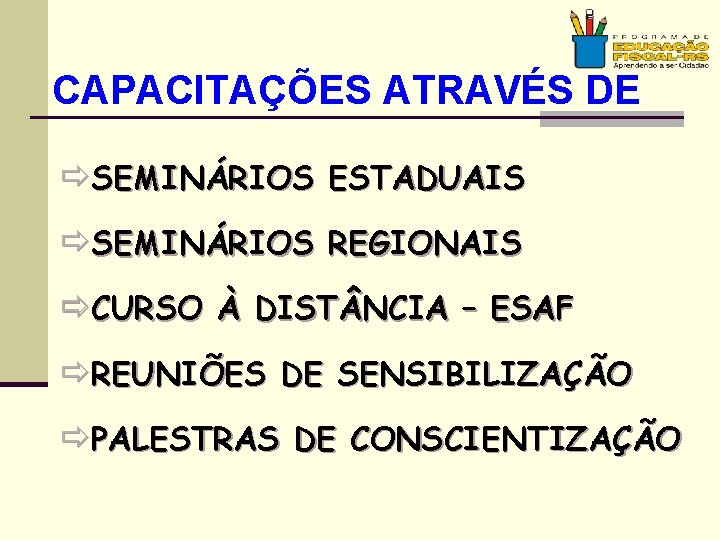 CAPACITAÇÕES ATRAVÉS DE ðSEMINÁRIOS ESTADUAIS ðSEMINÁRIOS REGIONAIS ðCURSO À DIST NCIA – ESAF ðREUNIÕES