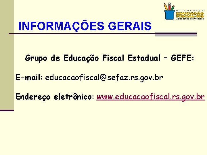 INFORMAÇÕES GERAIS Grupo de Educação Fiscal Estadual – GEFE: E-mail: educacaofiscal@sefaz. rs. gov. br