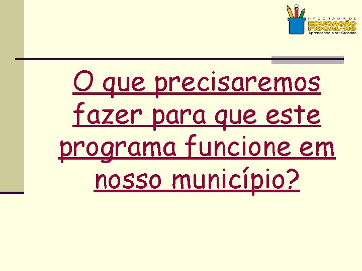 O que precisaremos fazer para que este programa funcione em nosso município? 