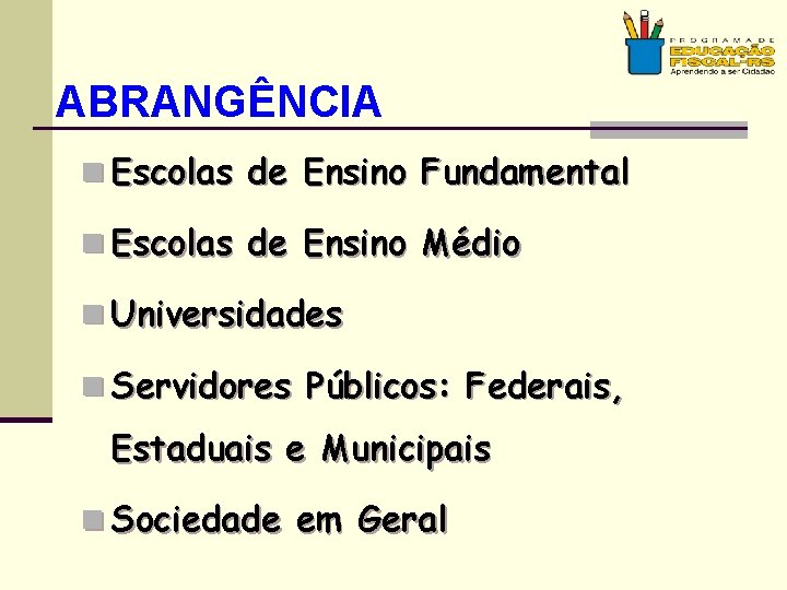 ABRANGÊNCIA n Escolas de Ensino Fundamental n Escolas de Ensino Médio n Universidades n