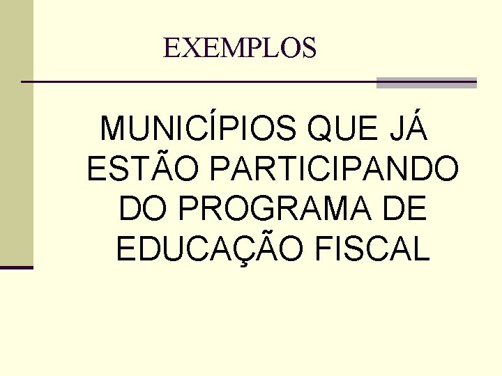 EXEMPLOS MUNICÍPIOS QUE JÁ ESTÃO PARTICIPANDO DO PROGRAMA DE EDUCAÇÃO FISCAL 