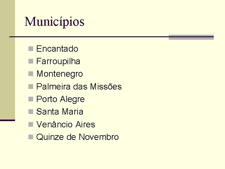 Municípios n Encantado n Farroupilha n Montenegro n Palmeira das Missões n Porto Alegre