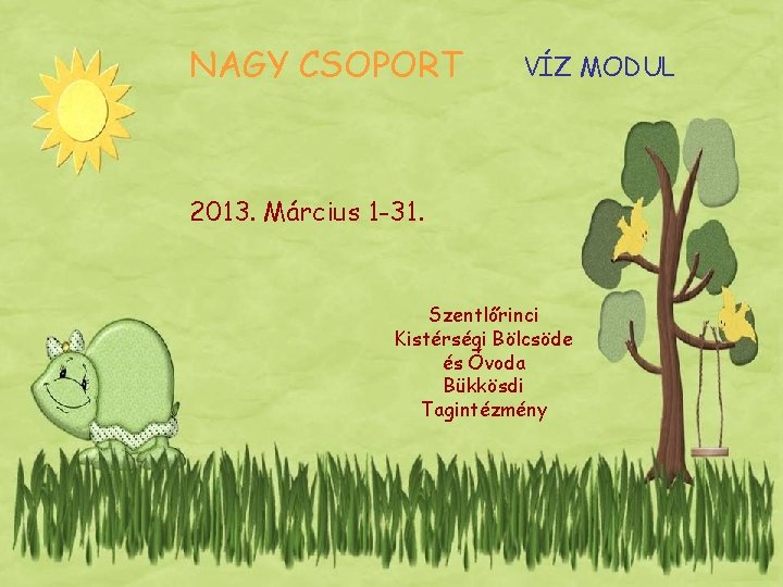 NAGY CSOPORT VÍZ MODUL 2013. Március 1 -31. Szentlőrinci Kistérségi Bölcsöde és Óvoda Bükkösdi