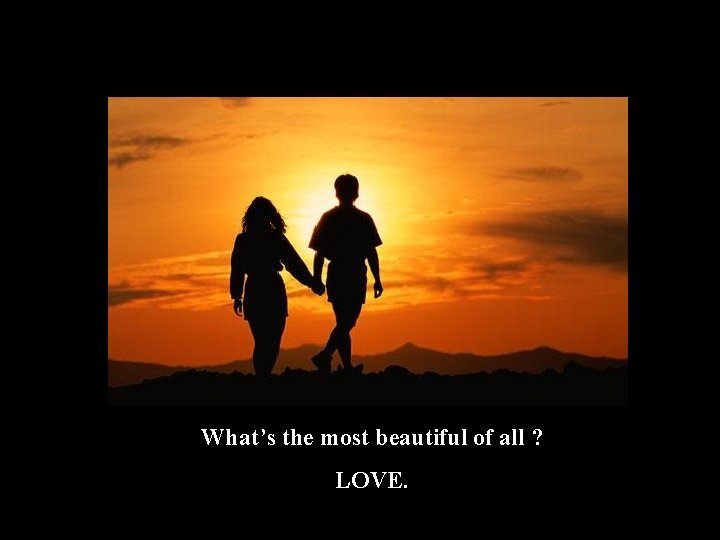 What’s the most beautiful of all ? LOVE. 