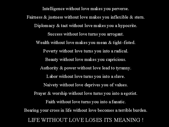 Intelligence without love makes you perverse. Fairness & justness without love makes you inflexible