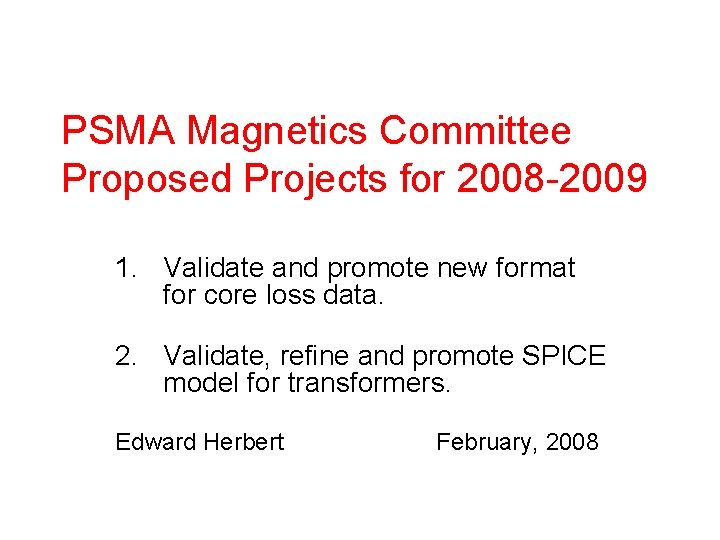 PSMA Magnetics Committee Proposed Projects for 2008 -2009 1. Validate and promote new format