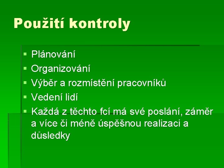 Použití kontroly § § § Plánování Organizování Výběr a rozmístění pracovníků Vedení lidí Každá Použití kontroly § § § Plánování Organizování Výběr a rozmístění pracovníků Vedení lidí Každá