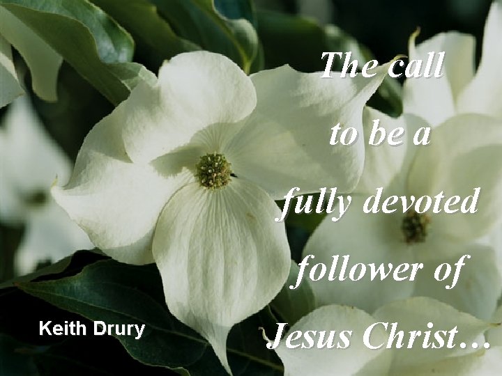 The call to be a fully devoted follower of Keith Drury Jesus Christ… 