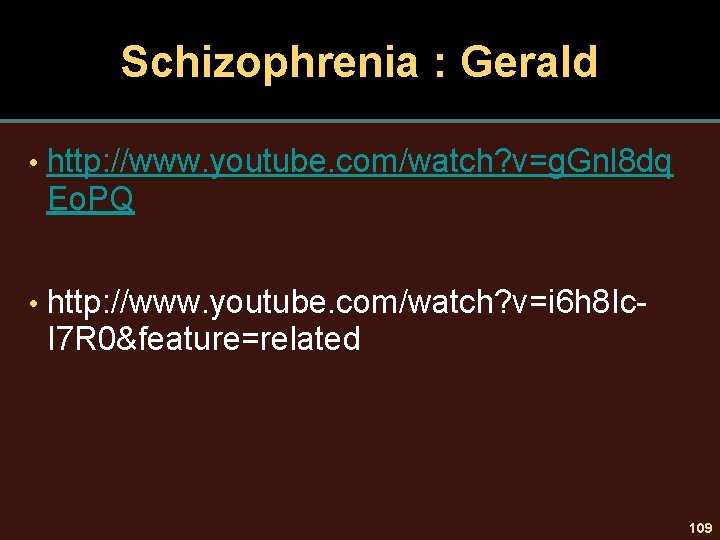 Schizophrenia : Gerald • http: //www. youtube. com/watch? v=g. Gnl 8 dq Eo. PQ