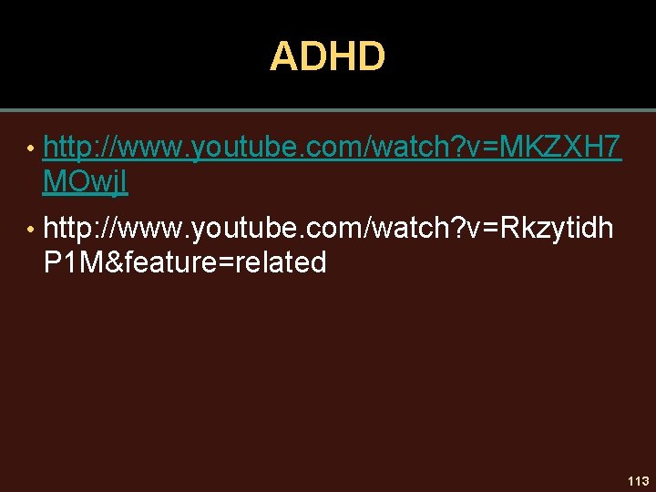 ADHD • http: //www. youtube. com/watch? v=MKZXH 7 MOwj. I • http: //www. youtube.