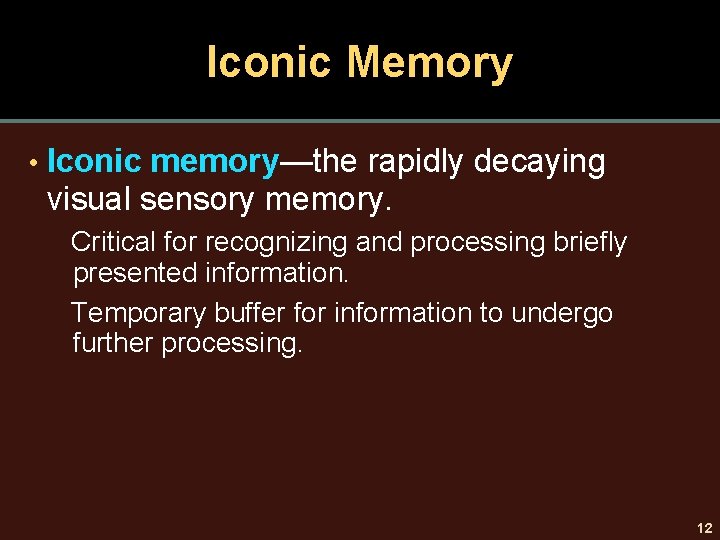 Iconic Memory • Iconic memory—the rapidly decaying visual sensory memory. Critical for recognizing and