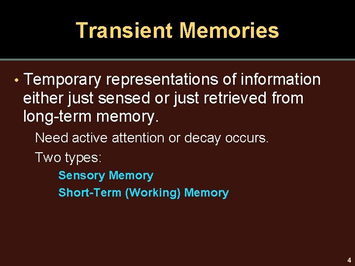 Transient Memories • Temporary representations of information either just sensed or just retrieved from