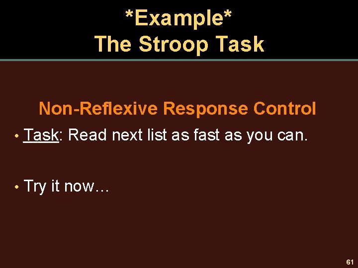 *Example* The Stroop Task Non-Reflexive Response Control • Task: Read next list as fast