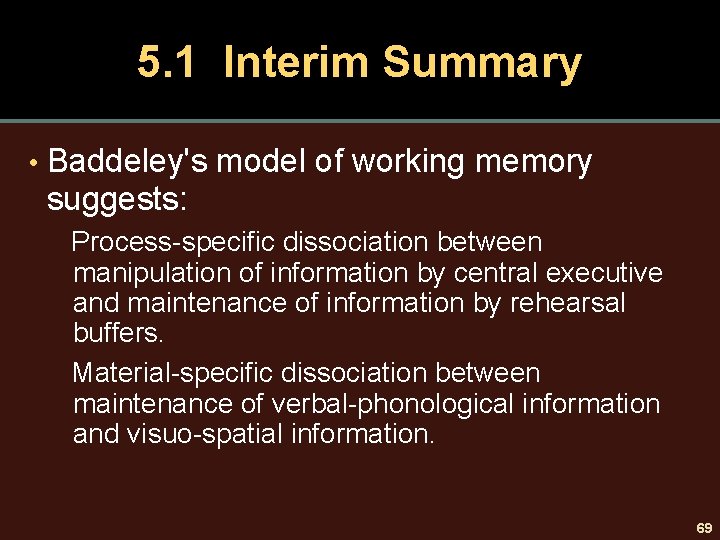 5. 1 Interim Summary • Baddeley's model of working memory suggests: Process-specific dissociation between